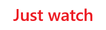 just watch